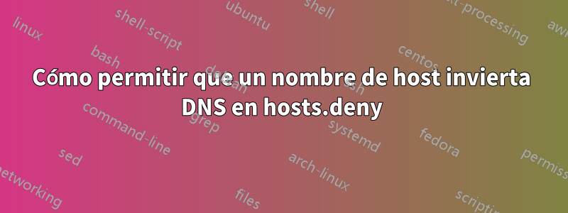 Cómo permitir que un nombre de host invierta DNS en hosts.deny