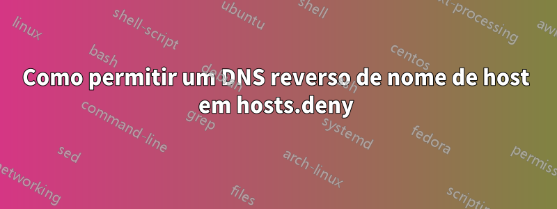 Como permitir um DNS reverso de nome de host em hosts.deny