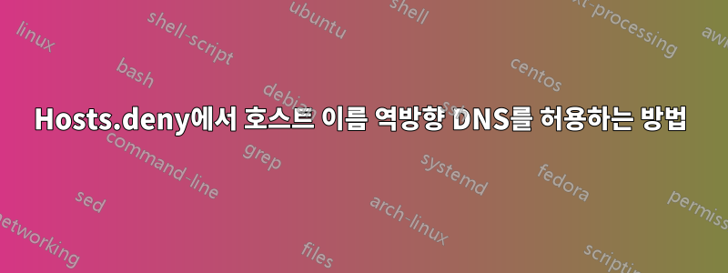 Hosts.deny에서 호스트 이름 역방향 DNS를 허용하는 방법