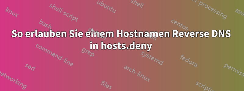 So erlauben Sie einem Hostnamen Reverse DNS in hosts.deny