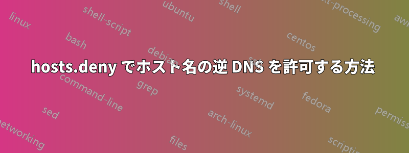 hosts.deny でホスト名の逆 DNS を許可する方法