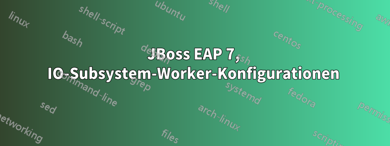 JBoss EAP 7, IO-Subsystem-Worker-Konfigurationen
