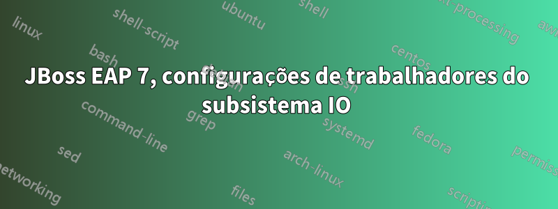 JBoss EAP 7, configurações de trabalhadores do subsistema IO