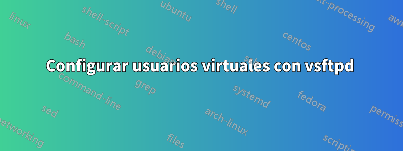 Configurar usuarios virtuales con vsftpd