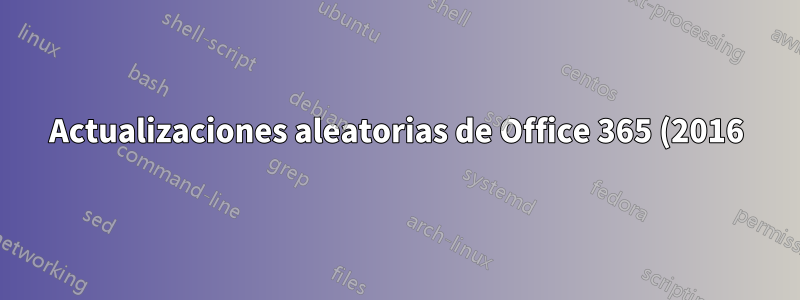 Actualizaciones aleatorias de Office 365 (2016) en toda la empresa