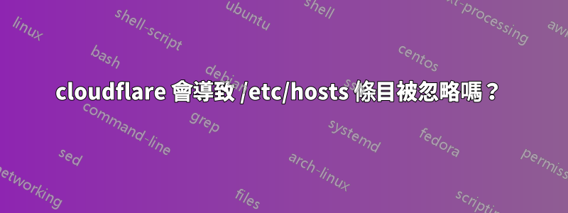 cloudflare 會導致 /etc/hosts 條目被忽略嗎？ 