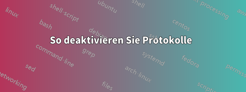 So deaktivieren Sie Protokolle 