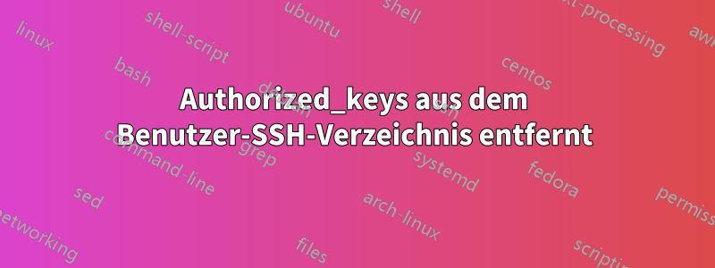 Authorized_keys aus dem Benutzer-SSH-Verzeichnis entfernt