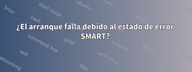 ¿El arranque falla debido al estado de error SMART?