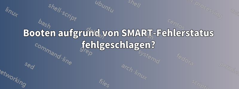 Booten aufgrund von SMART-Fehlerstatus fehlgeschlagen?