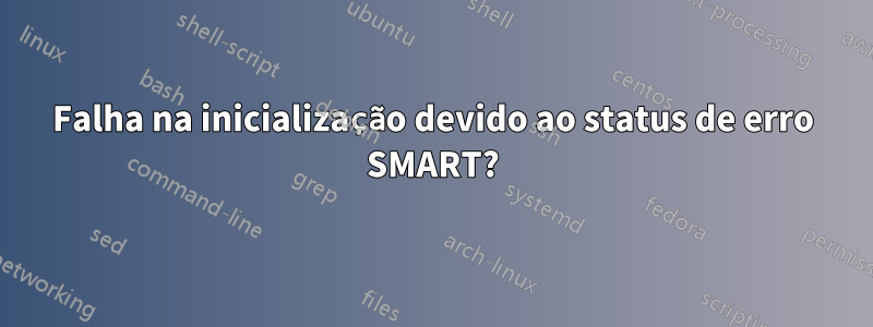 Falha na inicialização devido ao status de erro SMART?