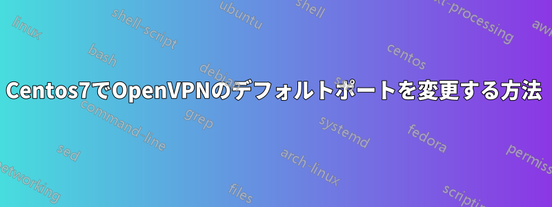 Centos7でOpenVPNのデフォルトポートを変更する方法