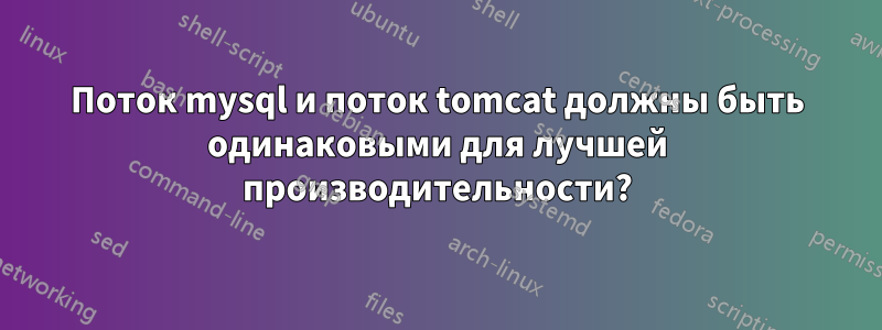 Поток mysql и поток tomcat должны быть одинаковыми для лучшей производительности?
