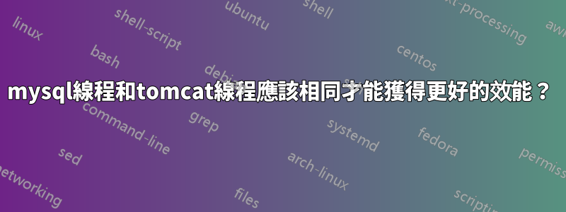 mysql線程和tomcat線程應該相同才能獲得更好的效能？