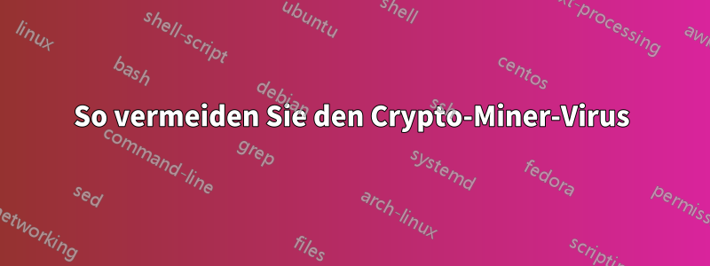 So vermeiden Sie den Crypto-Miner-Virus
