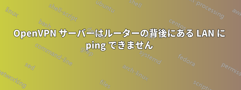 OpenVPN サーバーはルーターの背後にある LAN に ping できません