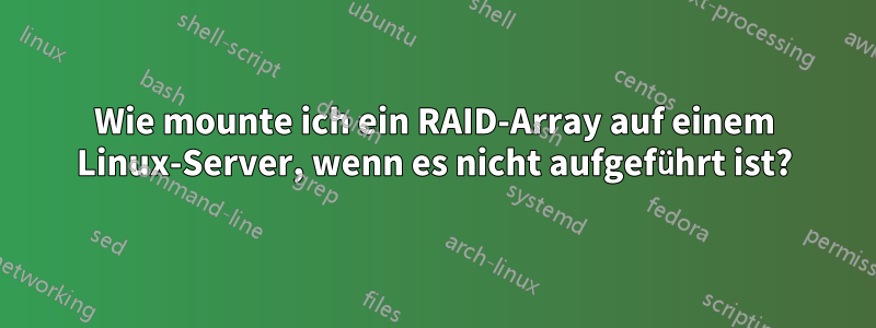 Wie mounte ich ein RAID-Array auf einem Linux-Server, wenn es nicht aufgeführt ist?
