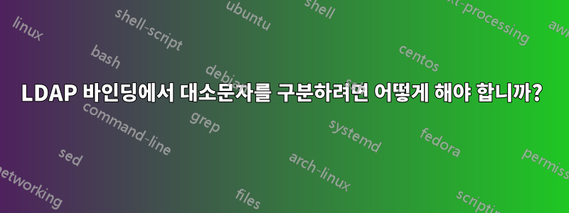 LDAP 바인딩에서 대소문자를 구분하려면 어떻게 해야 합니까?