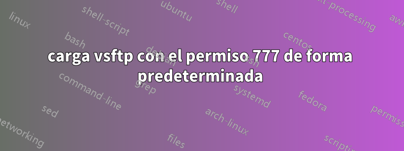 carga vsftp con el permiso 777 de forma predeterminada