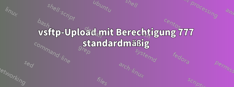 vsftp-Upload mit Berechtigung 777 standardmäßig