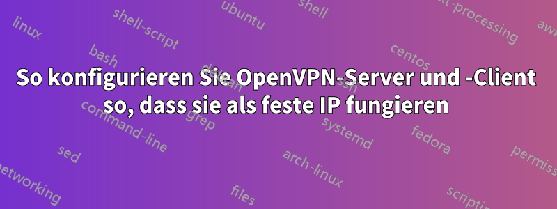 So konfigurieren Sie OpenVPN-Server und -Client so, dass sie als feste IP fungieren