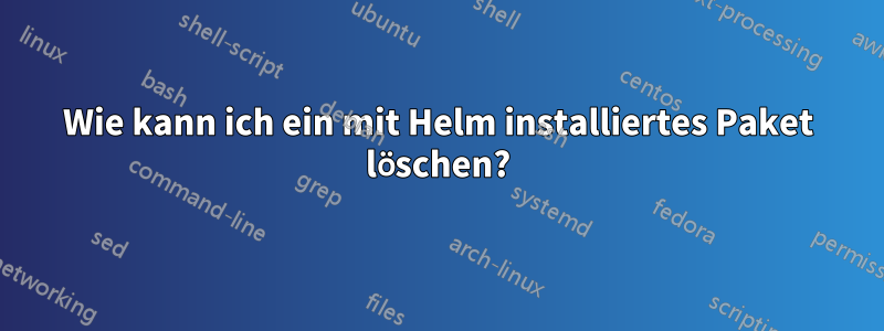 Wie kann ich ein mit Helm installiertes Paket löschen?