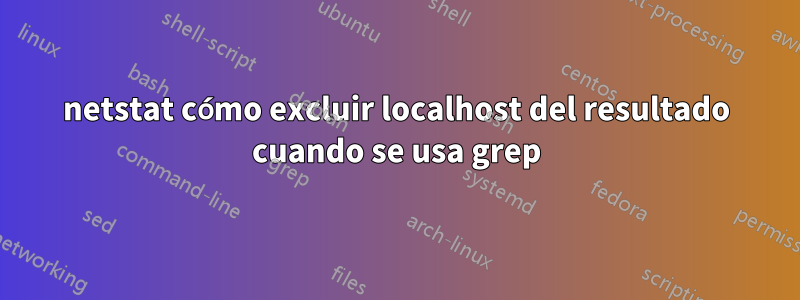 netstat cómo excluir localhost del resultado cuando se usa grep
