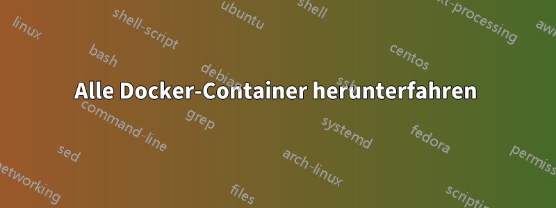 Alle Docker-Container herunterfahren