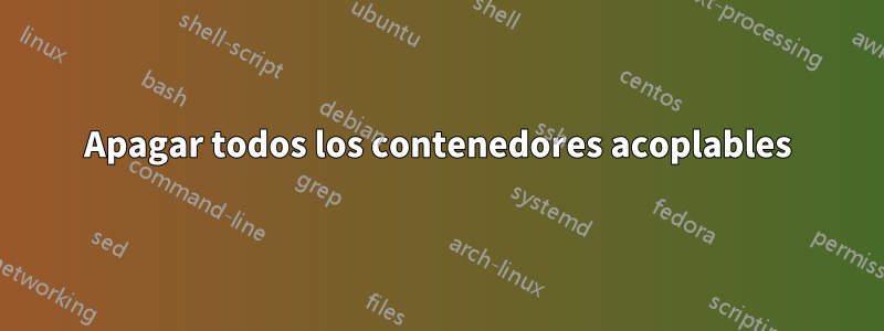 Apagar todos los contenedores acoplables