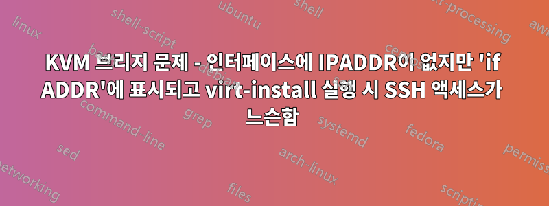 KVM 브리지 문제 - 인터페이스에 IPADDR이 없지만 'if ADDR'에 표시되고 virt-install 실행 시 SSH 액세스가 느슨함