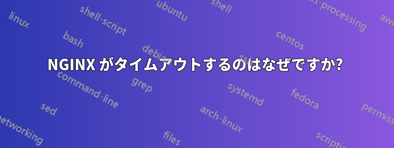 NGINX がタイムアウトするのはなぜですか?
