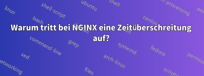 Warum tritt bei NGINX eine Zeitüberschreitung auf?