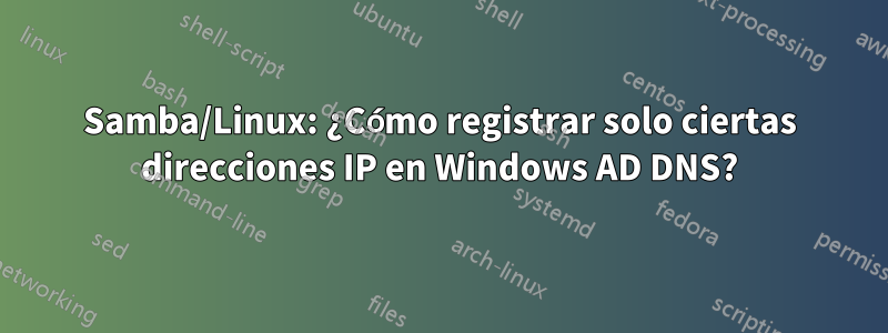 Samba/Linux: ¿Cómo registrar solo ciertas direcciones IP en Windows AD DNS?