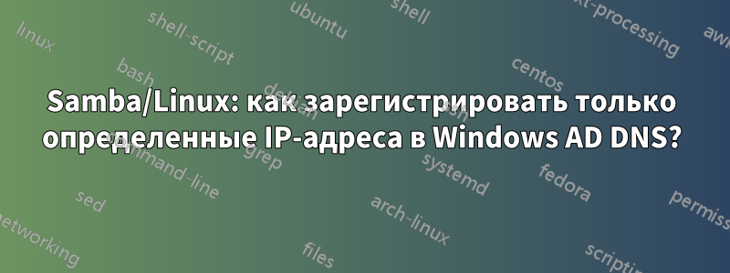 Samba/Linux: как зарегистрировать только определенные IP-адреса в Windows AD DNS?