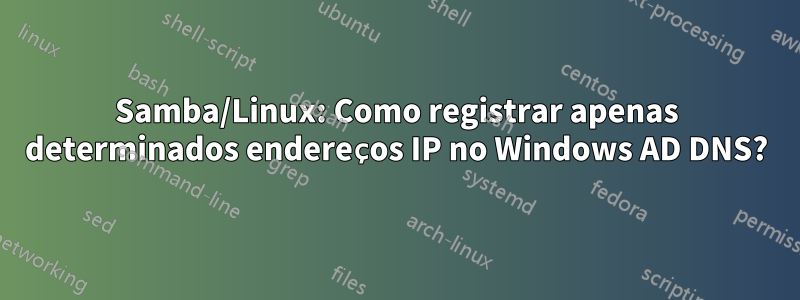 Samba/Linux: Como registrar apenas determinados endereços IP no Windows AD DNS?