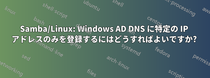 Samba/Linux: Windows AD DNS に特定の IP アドレスのみを登録するにはどうすればよいですか?