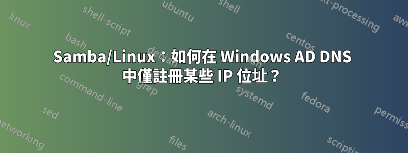 Samba/Linux：如何在 Windows AD DNS 中僅註冊某些 IP 位址？