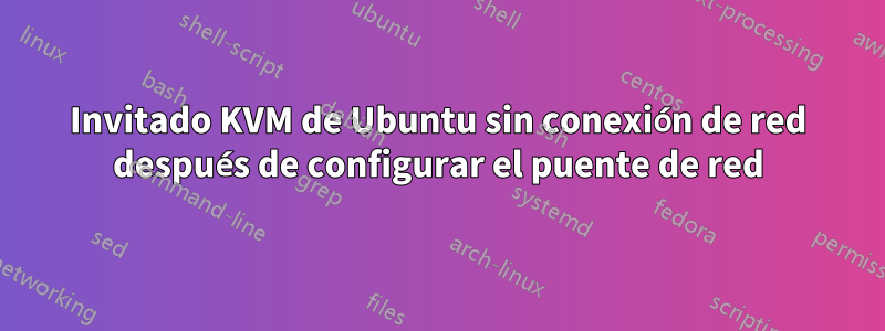 Invitado KVM de Ubuntu sin conexión de red después de configurar el puente de red