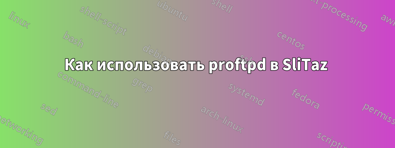 Как использовать proftpd в SliTaz