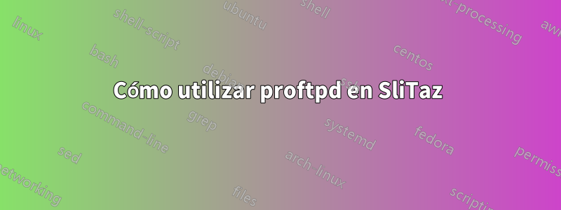 Cómo utilizar proftpd en SliTaz
