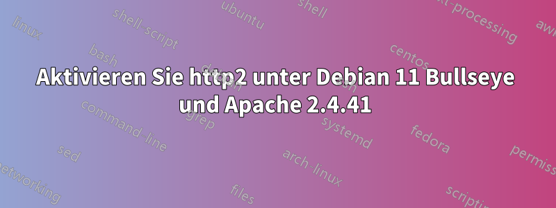 Aktivieren Sie http2 unter Debian 11 Bullseye und Apache 2.4.41