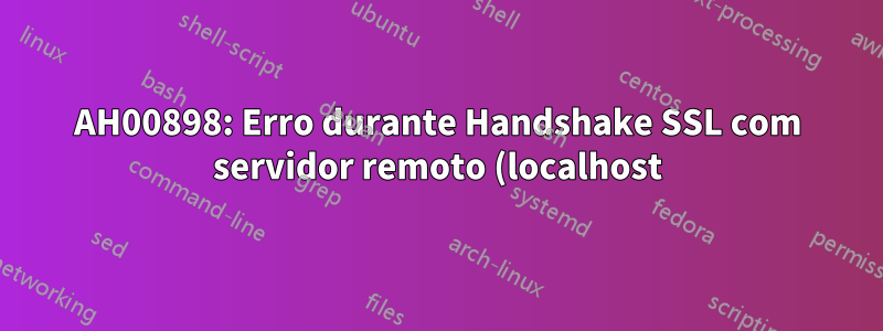 AH00898: Erro durante Handshake SSL com servidor remoto (localhost)