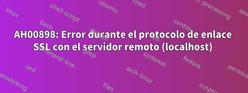 AH00898: Error durante el protocolo de enlace SSL con el servidor remoto (localhost)