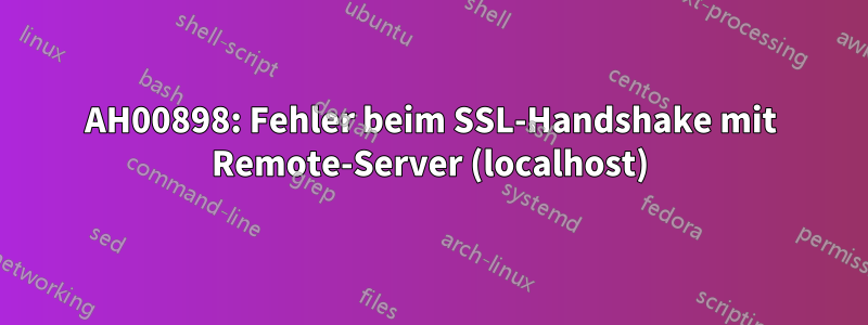 AH00898: Fehler beim SSL-Handshake mit Remote-Server (localhost)