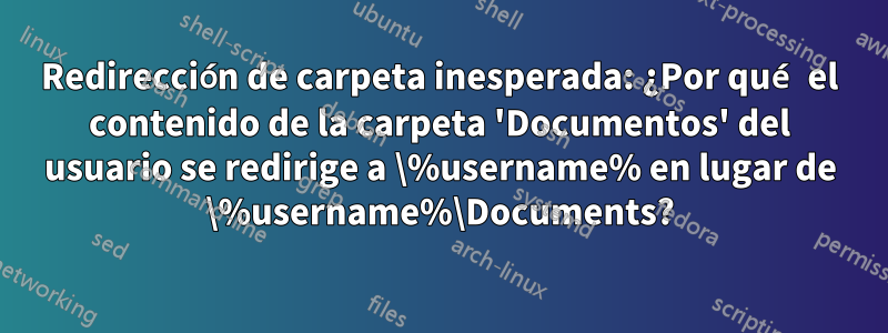 Redirección de carpeta inesperada: ¿Por qué el contenido de la carpeta 'Documentos' del usuario se redirige a \%username% en lugar de \%username%\Documents?