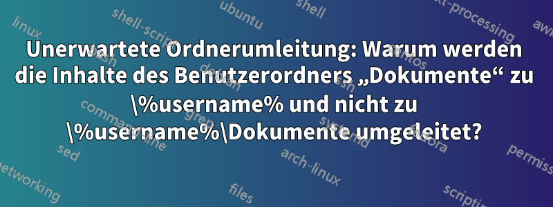 Unerwartete Ordnerumleitung: Warum werden die Inhalte des Benutzerordners „Dokumente“ zu \%username% und nicht zu \%username%\Dokumente umgeleitet?