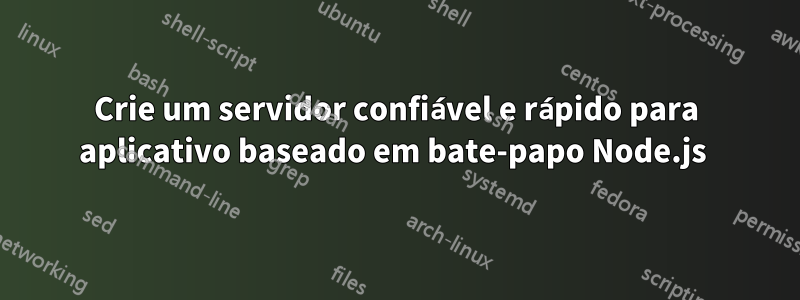 Crie um servidor confiável e rápido para aplicativo baseado em bate-papo Node.js 