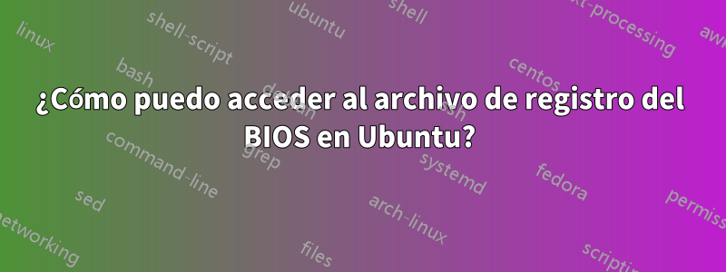 ¿Cómo puedo acceder al archivo de registro del BIOS en Ubuntu?