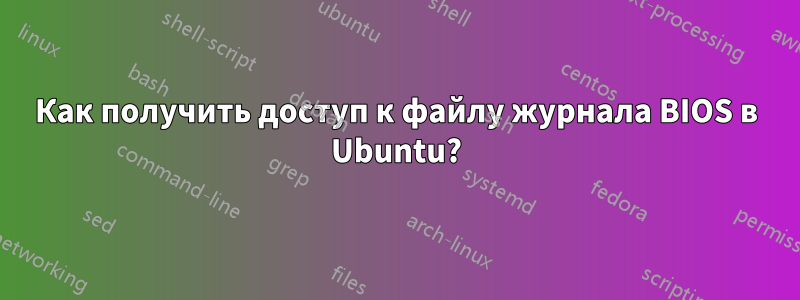 Как получить доступ к файлу журнала BIOS в Ubuntu?
