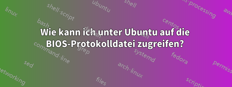 Wie kann ich unter Ubuntu auf die BIOS-Protokolldatei zugreifen?